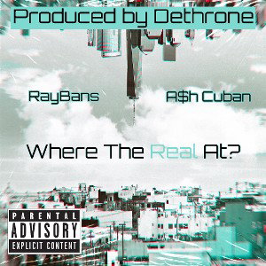 RayBans - Where The Real At? Ft. A$h Cuban Prod. Dethrone