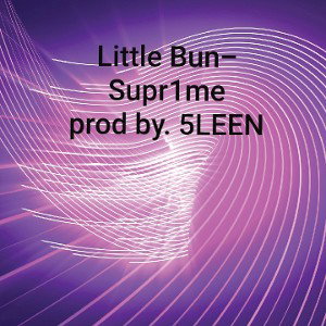 Little Bun - Supr1me prod by. 5lenn