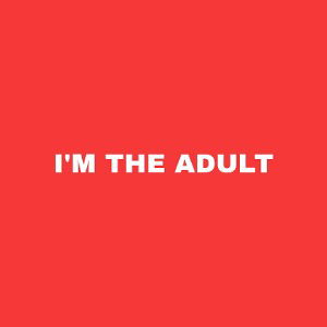 I'm The Adult