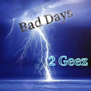 2 Geez - Bad Days