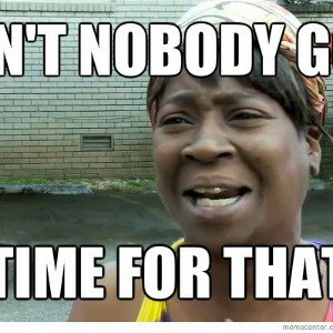 I AINT GOT TIME 4 NO GAMES