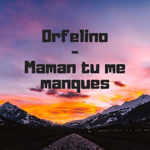 Orfelino - Maman tu me manques