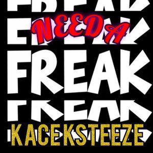 NEEDA FREAK - KACE KSTEEZE