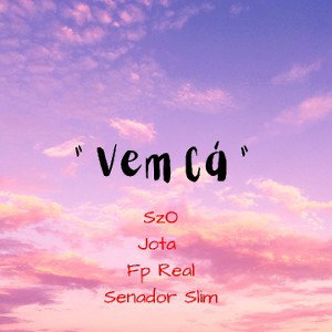 Vem Cá - Fp real, Szo, Jota, Senador Slim.