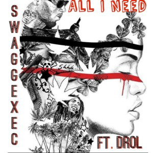 Swagg Exec Ft. DroL  "All I Need"
