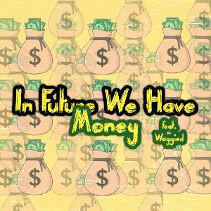 In future we have money (ft. Woggied) 