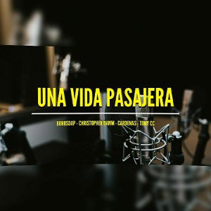UNA VIDA PASAJERA FT. BOROSDAP, CHRISTOPHER DAMM, TONY CC