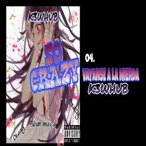 K3WHUB- Vayanse a la mierda 04. SO CRAZY