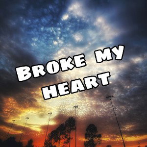 BROKE MY HEART 