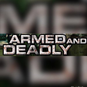 ARMED N DEADLY