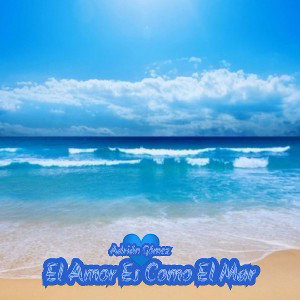 Adrián Gómez - El Amor Es Como El Mar