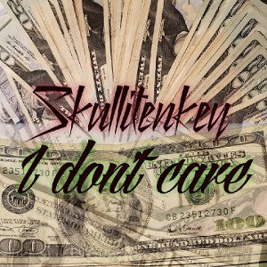 "I DON'T CARE" By: Skullitenkey 