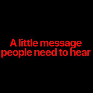 A little message that people need to hear