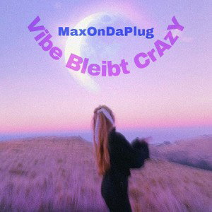 Vibe Bleibt CrAzY - MaxOnDaPlug