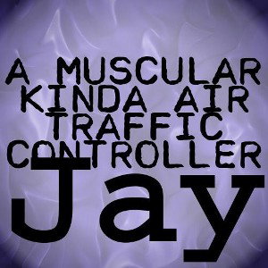 A muscular kinda air traffic controller Jay