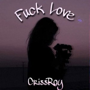 CrissRoy-Fuck Love 💔