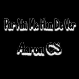 Aarón CS - Por Ahi Me Han De Ver