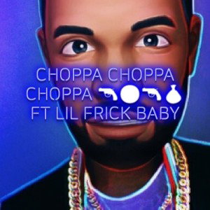CHOPPA CHOPPA 🔫😏🔫💰 FT LIL FRICK BABY