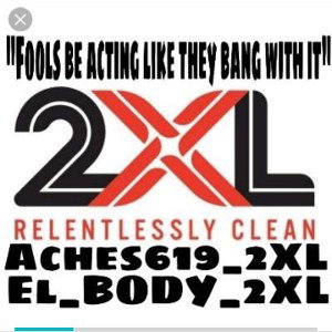 Aches619_2XL ElBody_2XL Fool be acting like they bang with it