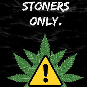 stoners only!