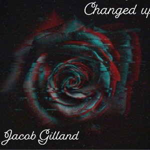 Jacob Gilland - Changed up