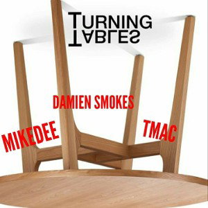 MikeDee/TMac/D. Smokes - Tables Turnin