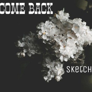 COME BACK - SKETCH 