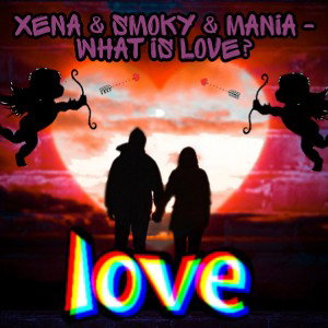 Xena & Smoky & Mania - What is love?