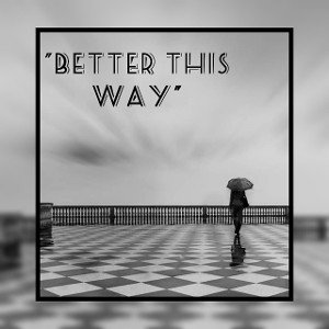 "Better This Way"