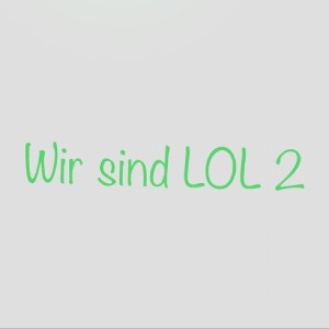 Wir sind LOL 2