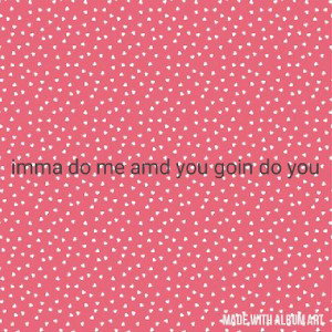 imma do me and you goin do you
