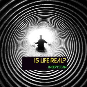 Is Life Real (NOW ON SPOTIFY!!)