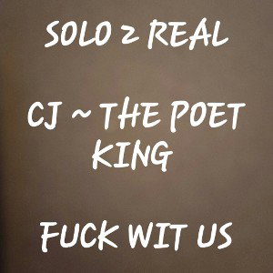 SOLO2REAL/ CJ~THEPOETKING - FUCK WIT US