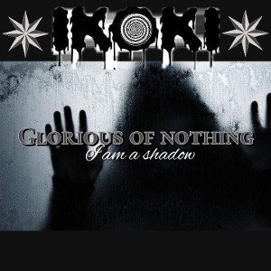 Glorious of nothing...I am a shadow