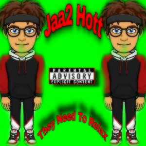 Jaa2 Hott-They Need To Relax