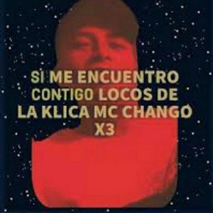 LOCOS DE LA KLICA SI ME ENCUENTRO CONTIGO MC CHANGO