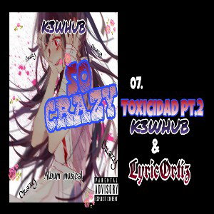 K3WHUB- Toxicidad pt.2 (Feat LyricOrtiz) 07.