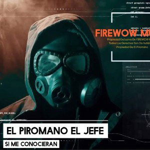 14°- Si Me Conocieran // Trap FireWow (El Piromano El Jefe)