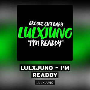 LULXJUNO ~ I'M READDY