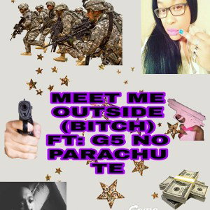 Meet me outside _bitch_ Ft G5 No Parachute