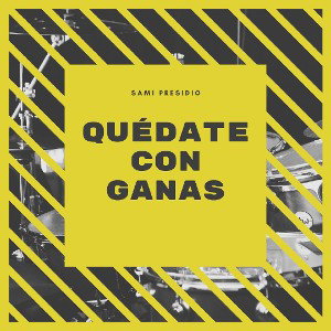 SAMI PRESIDIO- QUEDATE CON GANAS