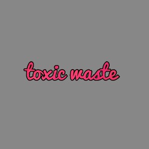 Toxic Waste