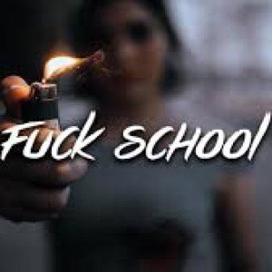 Fuck school 