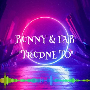 "Trudne to" Bunny & Fab (prod. Premier Arena) 