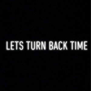 Let’s Turn Back The Time