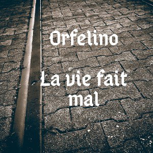 Orfelino - La vie fait mal