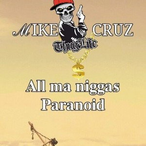 Mike_Cruz__All_my_niggas_paranoid