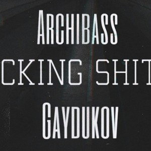 Archibass x Gaydukov - Fuckin` shit