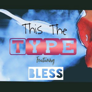  THIS THE TYPE ft BLESS