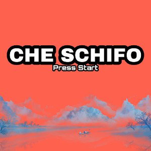 CHE SCHIFO - Press Start 